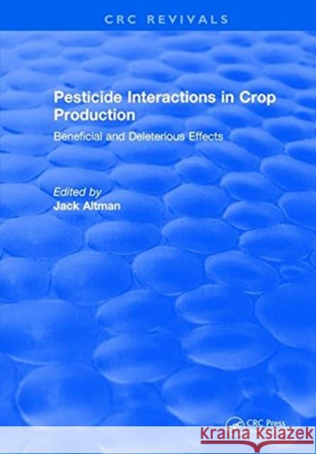 Pesticide Interactions in Crop Production: Beneficial and Deleterious Effects J. Altman   9781315896359 CRC Press