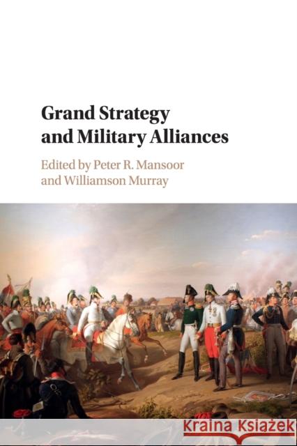 Grand Strategy and Military Alliances Peter R. Mansoor Williamson Murray 9781316501726 Cambridge University Press