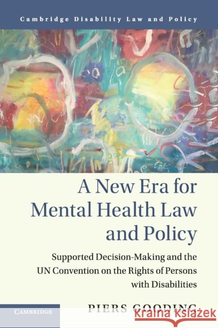 A New Era for Mental Health Law and Policy: Supported Decision-Making and the Un Convention on the Rights of Persons with Disabilities Piers Gooding 9781316506134 Cambridge University Press