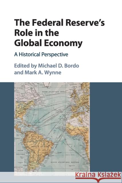 The Federal Reserve's Role in the Global Economy: A Historical Perspective Michael D. Bordo Mark A. Wynne 9781316506554