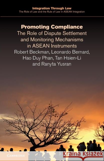 Promoting Compliance: The Role of Dispute Settlement and Monitoring Mechanisms in ASEAN Instruments Robert Beckman (National University of Singapore), Leonardo Bernard (National University of Singapore), Hao Duy Phan (Na 9781316507827