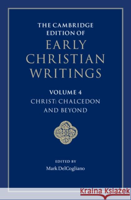 The Cambridge Edition of Early Christian Writings: Volume 4, Christ: Chalcedon and Beyond Mark Delcogliano 9781316511145 Cambridge University Press
