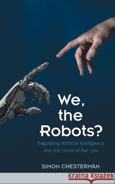 We, the Robots?: Regulating Artificial Intelligence and the Limits of the Law Simon Chesterman (National University of Singapore) 9781316517680