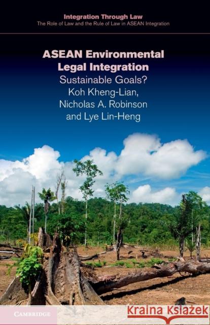 ASEAN Environmental Legal Integration: Sustainable Goals? Kheng-Lian, Koh 9781316604311