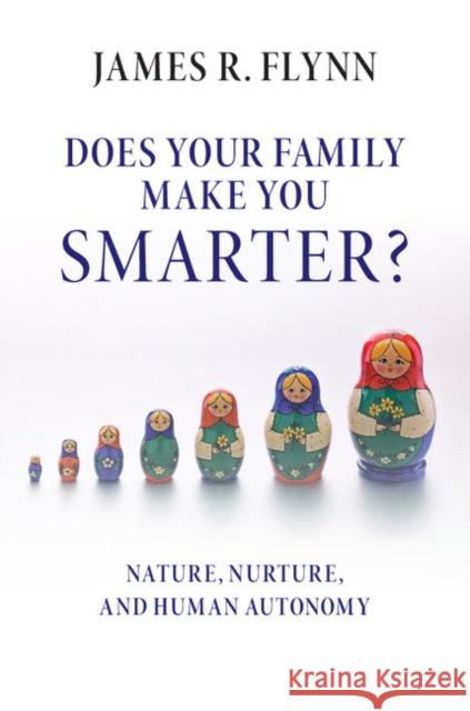 Does Your Family Make You Smarter?: Nature, Nurture, and Human Autonomy James Flynn 9781316604465 CAMBRIDGE UNIVERSITY PRESS