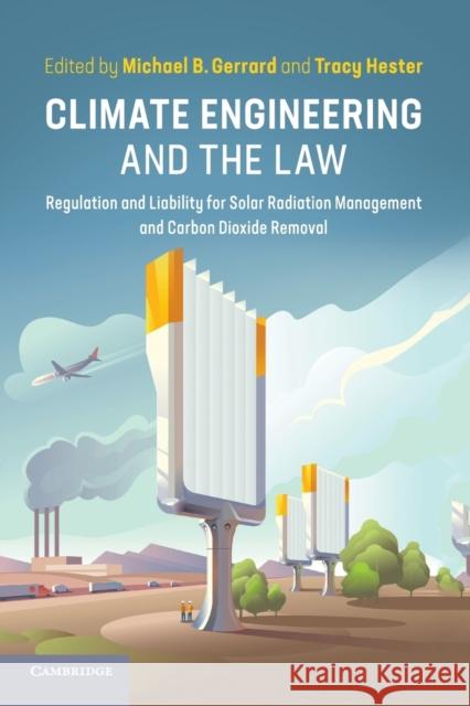 Climate Engineering and the Law: Regulation and Liability for Solar Radiation Management and Carbon Dioxide Removal Michael B. Gerrard Tracy Hester 9781316610169