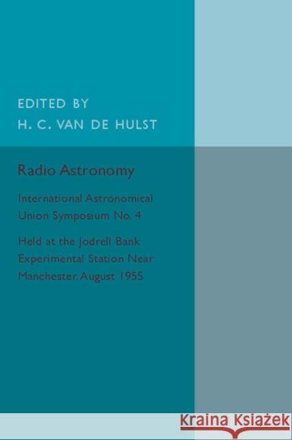 Radio Astronomy: International Astronomical Union Symposium No. 4 Van De Hulst, H. C. 9781316612811 CAMBRIDGE UNIVERSITY PRESS