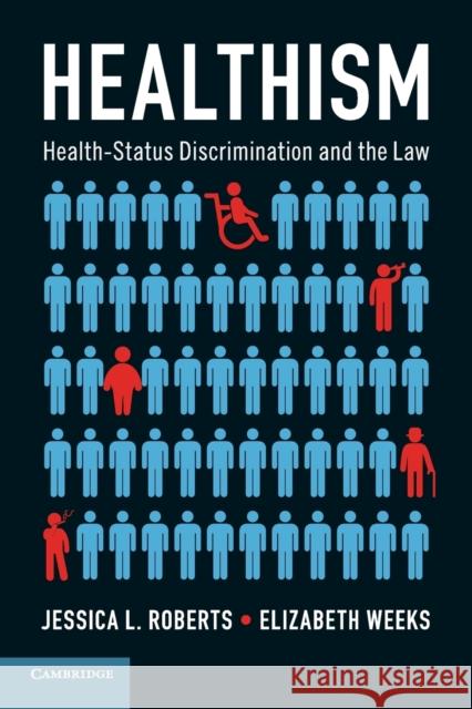 Healthism: Health-Status Discrimination and the Law Jessica L. Roberts Elizabeth Weeks 9781316613429