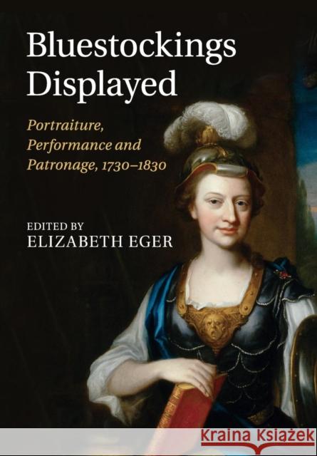 Bluestockings Displayed: Portraiture, Performance and Patronage, 1730-1830 Eger, Elizabeth 9781316619728 Cambridge University Press