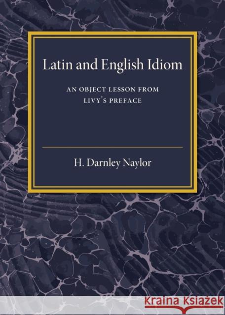Latin and English Idiom: An Object Lesson from Livy's Preface Naylor, H. Darnley 9781316619933 Cambridge University Press