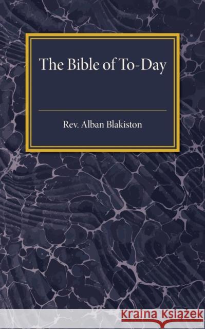 The Bible of To-Day Alban Blakiston 9781316620007 Cambridge University Press