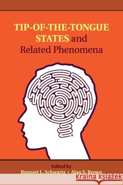 Tip-Of-The-Tongue States and Related Phenomena Bennett L. Schwartz Alan S. Brown 9781316623268