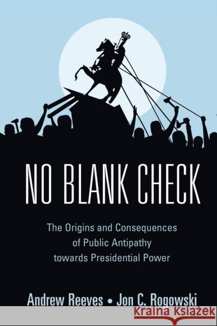 No Blank Check: The Origins and Consequences of Public Antipathy Towards Presidential Power Reeves, Andrew 9781316626474