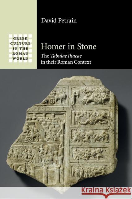 Homer in Stone: The Tabulae Iliacae in Their Roman Context Petrain, David 9781316631935