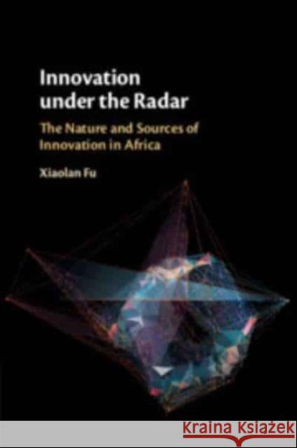 Innovation under the Radar Xiaolan (University of Oxford) Fu 9781316634219