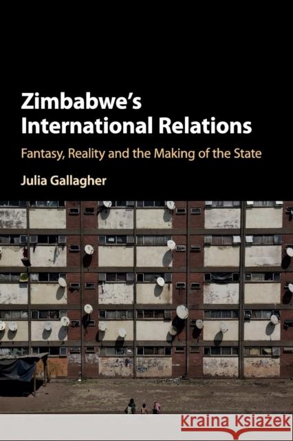 Zimbabwe's International Relations: Fantasy, Reality and the Making of the State Julia Gallagher 9781316634271 Cambridge University Press