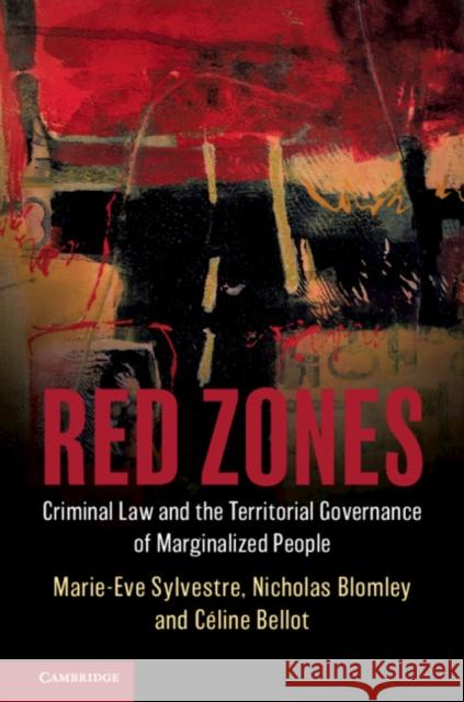 Red Zones: Criminal Law and the Territorial Governance of Marginalized People Marie-Eve Sylvestre Nicholas Blomley Celine Bellot 9781316635414