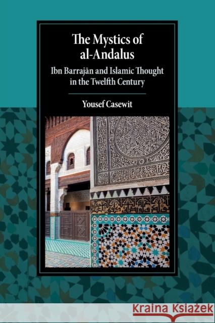 The Mystics of Al-Andalus: Ibn Barrajān and Islamic Thought in the Twelfth Century Casewit, Yousef 9781316636022