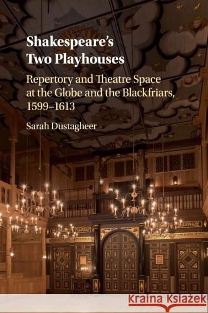 Shakespeare's Two Playhouses: Repertory and Theatre Space at the Globe and the Blackfriars, 1599-1613 Dustagheer, Sarah 9781316640326 Cambridge University Press