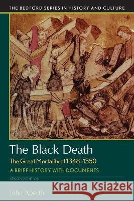 The Black Death, the Great Mortality of 1348-1350: A Brief History with Documents John Aberth 9781319048877