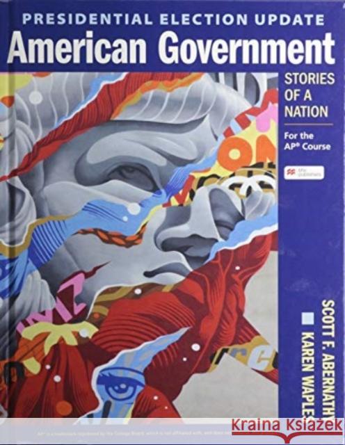 Presidential Election Update American Government: Stories of a Nation: For the Ap(r) Course Scott Abernathy Karen Waples 9781319344986