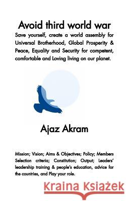 Avoid third world war: Save yourself, create a world assembly for Universal Brotherhood Akram, Ajaz 9781320464079