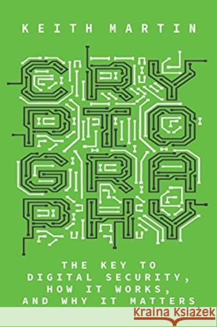 Cryptography: The Key to Digital Security, How It Works, and Why It Matters Keith Martin 9781324004295