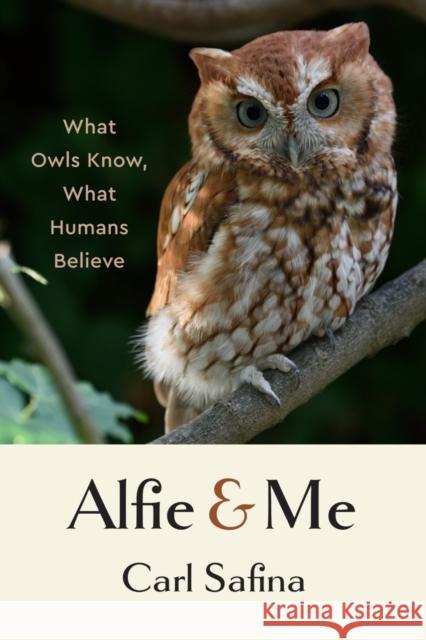 Alfie and Me: What Owls Know, What Humans Believe Carl Safina 9781324065463 W. W. Norton & Company