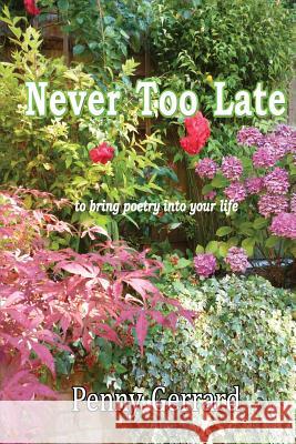 Never Too Late: to Bring Poetry into Your Life Penny Gerrard 9781326048822