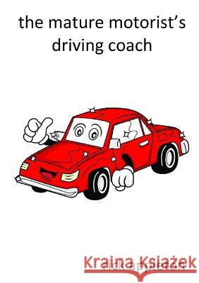 The Mature Motorist's Driving Coach Rick Appleton 9781326097110