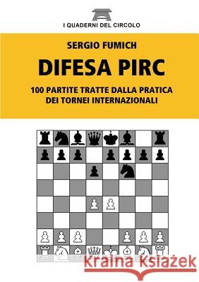 Difesa Pirc. 100 partite tratte dalla pratica dei tornei internazionali Fumich, Sergio 9781326114206