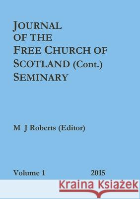 Journal of the Free Church of Scotland (Cont.) Seminary M J Roberts (Editor) 9781326230715 Lulu.com