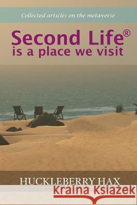 Second Life (R) is a place we visit Hax, Huckleberry 9781326248130