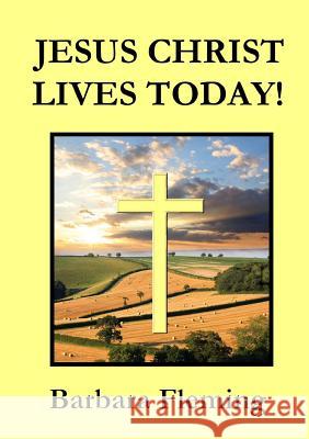 Jesus Christ Lives Today! Barbara Fleming 9781326397104