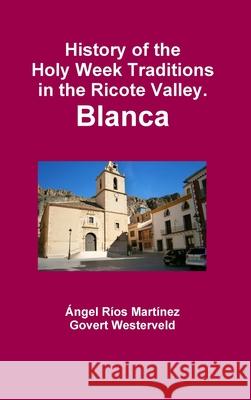 History of the Holy Week Traditions in the Ricote Valley. Blanca Govert Westerveld 9781326570941 Lulu.com