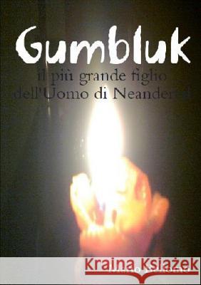 Gumbluk - Il Piu Grande Figlio Dell'uomo Di Neandertal Mario Bellomo 9781326727468