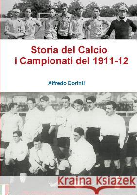 Storia Del Calcio I Campionati Del 1911-12 Alfredo Corinti 9781326846688