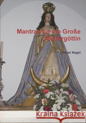 Mantras für die Große Muttergöttin Nagel, Horst 9781326892036 Lulu.com