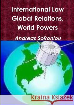 International Law, Global Relations, World Powers Andreas Sofroniou 9781326929213 Lulu.com