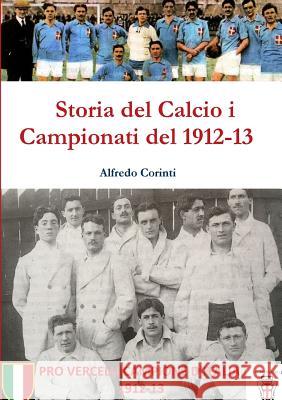 Storia Del Calcio I Campionati Del 1912-13 Alfredo Corinti 9781326933715