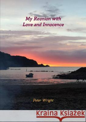 My Reunion with Love and Innocence Peter Wright 9781326967369