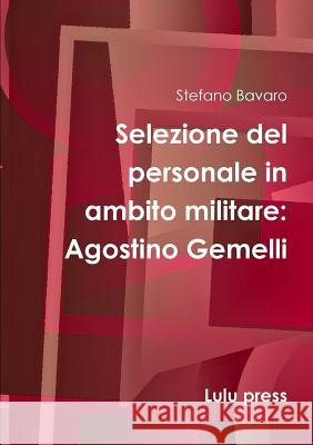 Selezione del personale in ambito militare: Agostino Gemelli Bavaro, Stefano 9781326987336 Lulu.com