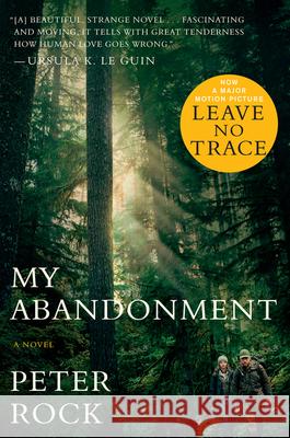 My Abandonment (Tie-In): Now a Major Film: Leave No Trace Peter Rock 9781328588715