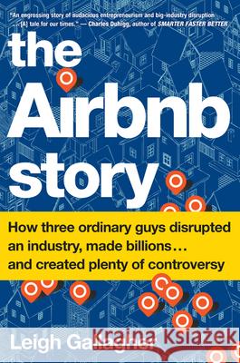 The Airbnb Story: How Three Ordinary Guys Disrupted an Industry, Made Billions . . . and Created Plenty of Controversy Leigh Gallagher 9781328745545 Mariner Books