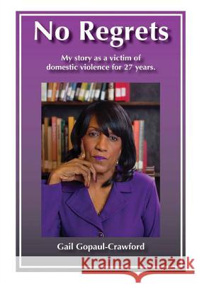 No Regrets My story as a victim of domestic violence for 27 Years Gopaul, Gail 9781329050266