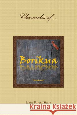 Chronicles of Borikua; Deciphered Sierra, Jaime Rivera Jaime River 9781329083059