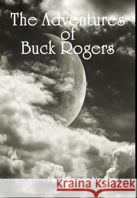 The Adventures of Buck Rogers Philip Francis Nowlan 9781329106765