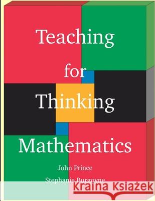 Teaching for Thinking Mathematics John Prince, Stephanie Burgoyne 9781329151659