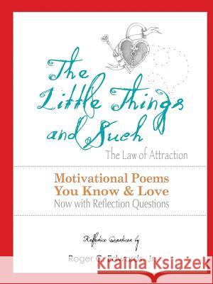 The Little Things & Such the Law of Attraction: Motivational Poems You Know and Love Now with Reflection Questions Roger Edwards 9781329151963