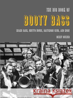 The Big Book of Booty Bass: Miami Bass, Ghetto House, Baltimore Club, and More Denny Deener 9781329189829